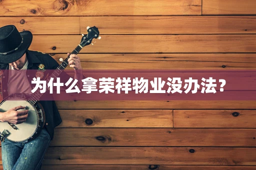 为什么拿荣祥物业没办法？