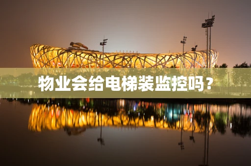物业会给电梯装监控吗？