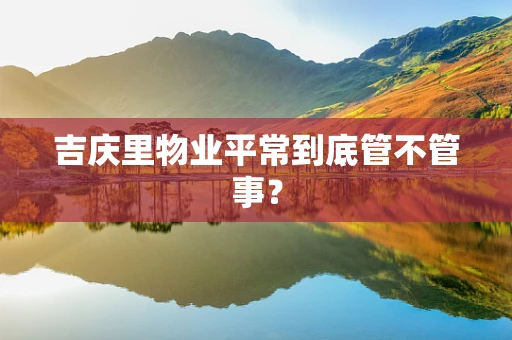 吉庆里物业平常到底管不管事？