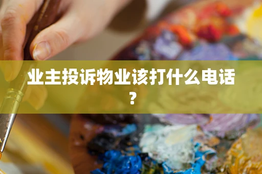 业主投诉物业该打什么电话？