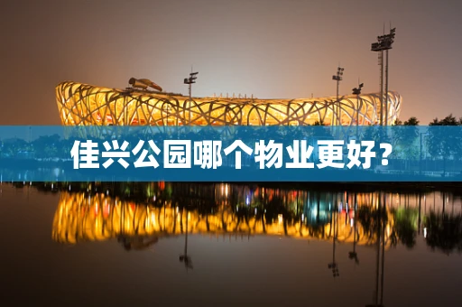 佳兴公园哪个物业更好？