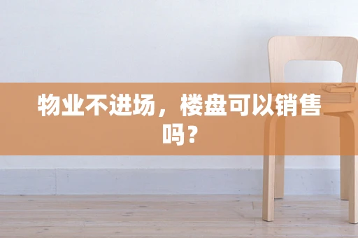 物业不进场，楼盘可以销售吗？