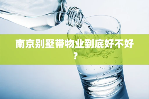南京别墅带物业到底好不好？