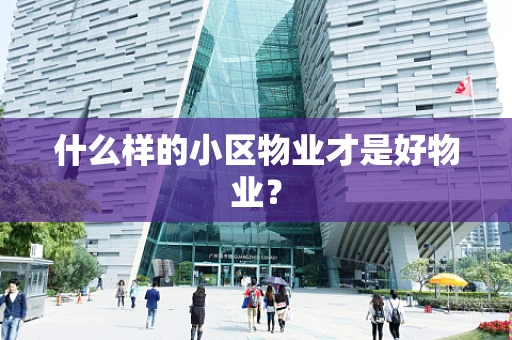 什么样的小区物业才是好物业？
