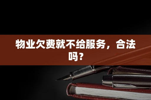 物业欠费就不给服务，合法吗？