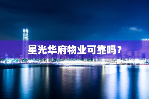 星光华府物业可靠吗？