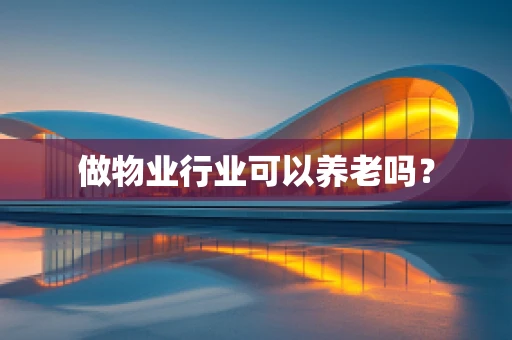 做物业行业可以养老吗？