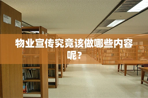 物业宣传究竟该做哪些内容呢？