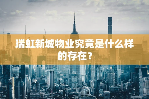 瑞虹新城物业究竟是什么样的存在？