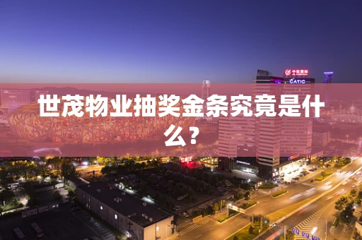 世茂物业抽奖金条究竟是什么？