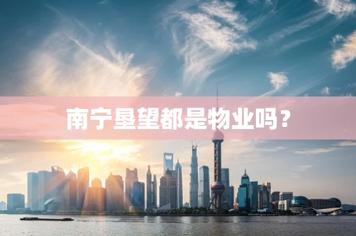 南宁垦望都是物业吗？