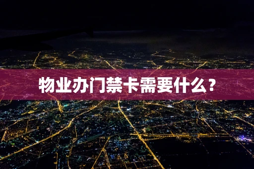 物业办门禁卡需要什么？