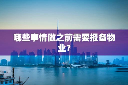 哪些事情做之前需要报备物业？