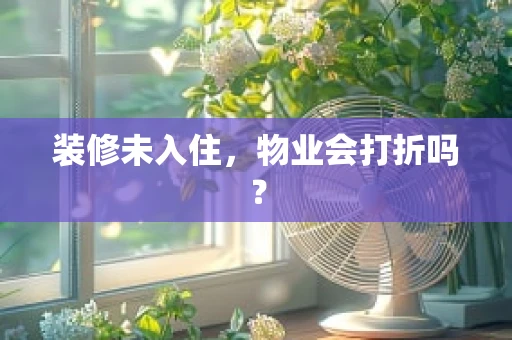 装修未入住，物业会打折吗？