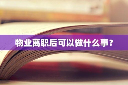 物业离职后可以做什么事？