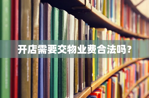 开店需要交物业费合法吗？