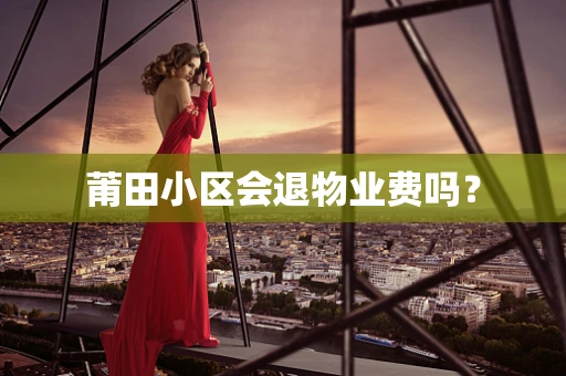 莆田小区会退物业费吗？
