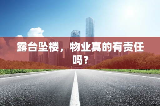 露台坠楼，物业真的有责任吗？