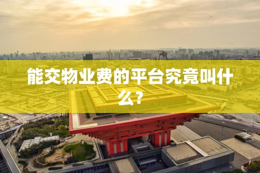 能交物业费的平台究竟叫什么？
