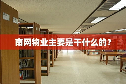 南网物业主要是干什么的？