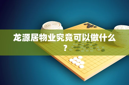 龙源居物业究竟可以做什么？