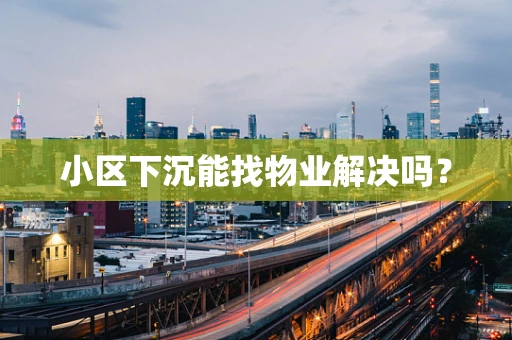 小区下沉能找物业解决吗？