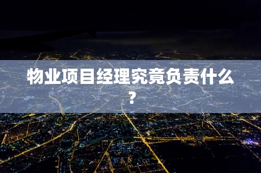 物业项目经理究竟负责什么？