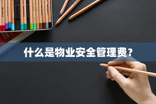 什么是物业安全管理费？