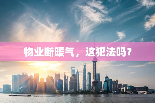 物业断暖气，这犯法吗？