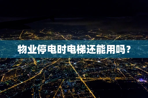 物业停电时电梯还能用吗？