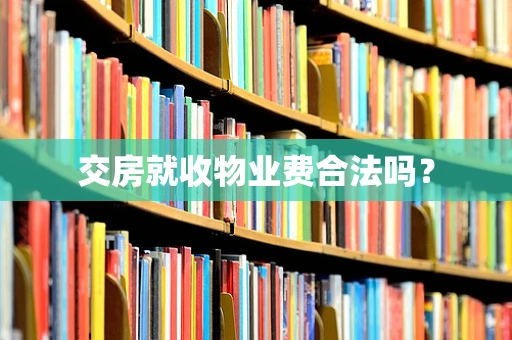 交房就收物业费合法吗？