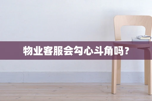 物业客服会勾心斗角吗？