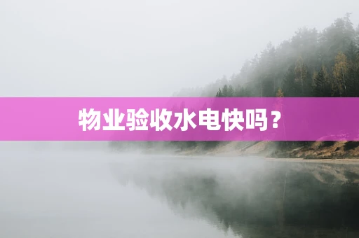 物业验收水电快吗？