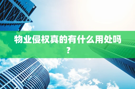 物业侵权真的有什么用处吗？