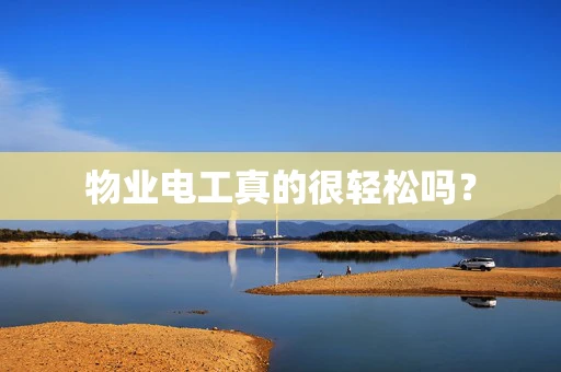 物业电工真的很轻松吗？