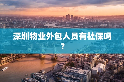 深圳物业外包人员有社保吗？