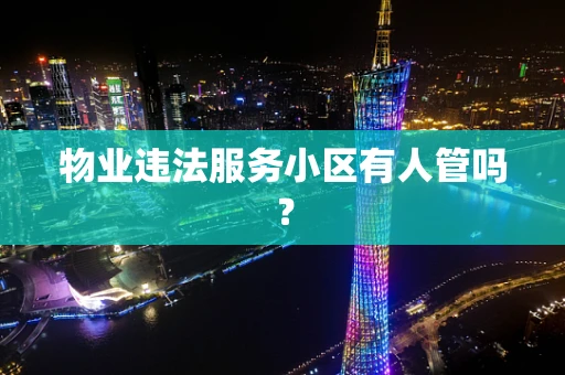 物业违法服务小区有人管吗？