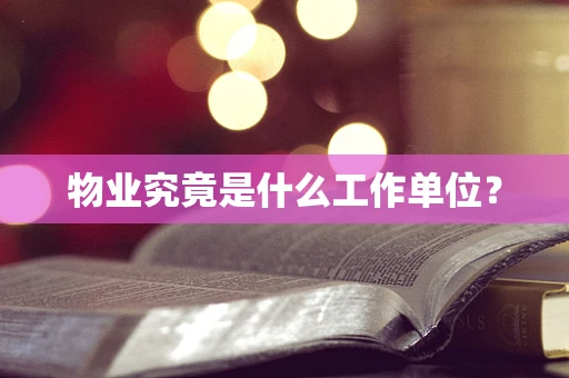 物业究竟是什么工作单位？