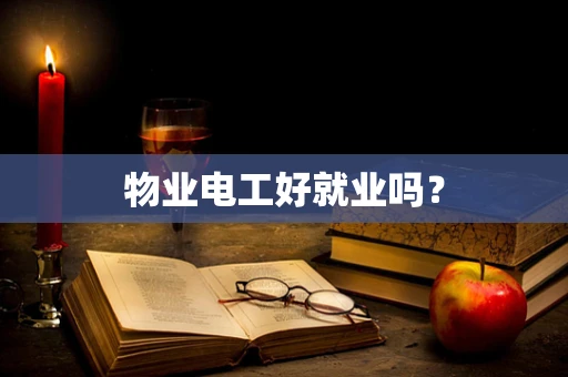 物业电工好就业吗？