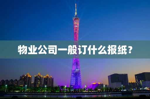 物业公司一般订什么报纸？