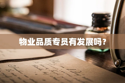 物业品质专员有发展吗？