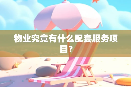 物业究竟有什么配套服务项目？
