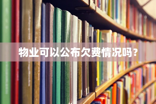 物业可以公布欠费情况吗？