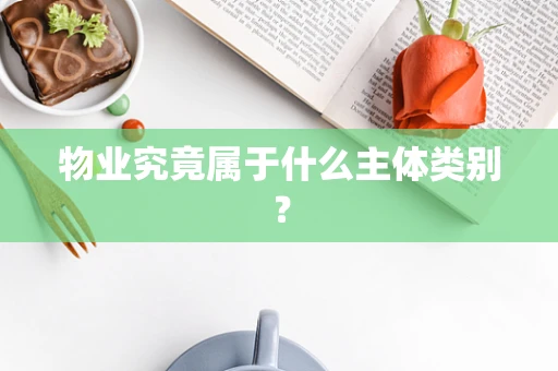 物业究竟属于什么主体类别？