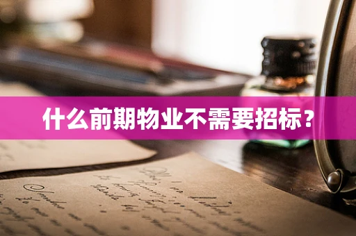 什么前期物业不需要招标？