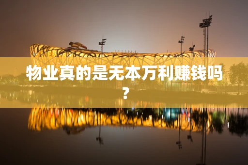 物业真的是无本万利赚钱吗？