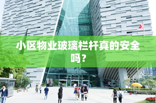 小区物业玻璃栏杆真的安全吗？
