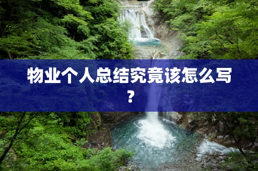 物业个人总结究竟该怎么写？