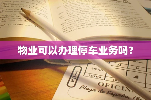 物业可以办理停车业务吗？
