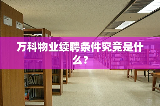 万科物业续聘条件究竟是什么？